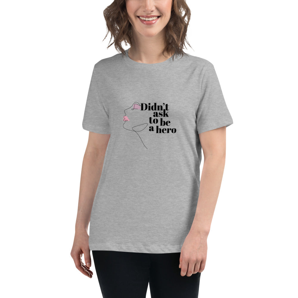 Didn't Ask to be a Hero: Women's Relaxed T-Shirt